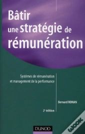 Bâtir Une Stratégie De Rémunération ; Systèmes De Rémunérations Et Management De La Performance (2e Édition)