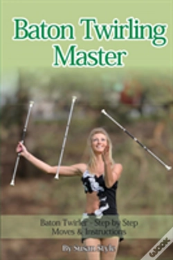 Capa do artigo Baton Twirling Master:: Baton Twirler - Step By Step Moves & Instructions