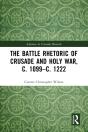 Battle Rhetoric Of Crusade And Holy War, C. 1099-C. 1222 - Preview