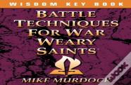 Battle Techniques For War Weary Saints