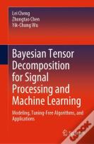 Bayesian Tensor Decomposition For Signal Processing And Machine Learning