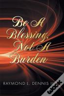 Be A Blessing, Not A Burden