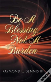 Be A Blessing, Not A Burden
