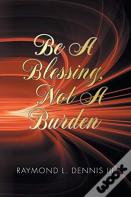 Be A Blessing, Not A Burden