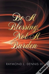 Be A Blessing, Not A Burden
