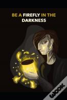 Be A Firefly In The Darkness