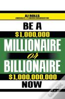 Be A Millionaire Or Billionaire Now