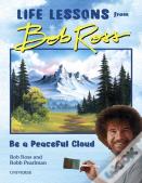 Be A Peaceful Cloud And Other Life Lessons From Bob Ross