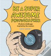 Be A Super Awesome Photographer