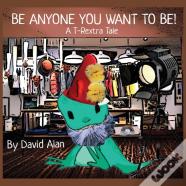 Be Anyone You Want To Be!