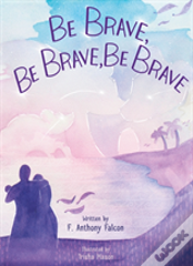 Be Brave, Be Brave, Be Brave