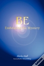 Be: Embracing The Mystery
