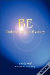 Be: Embracing The Mystery