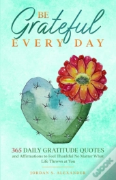Be Grateful Every Day: 365 Daily Gratitu