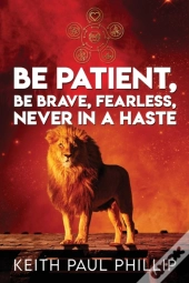 Be Patient, Be Brave, Fearless, Never In A Haste