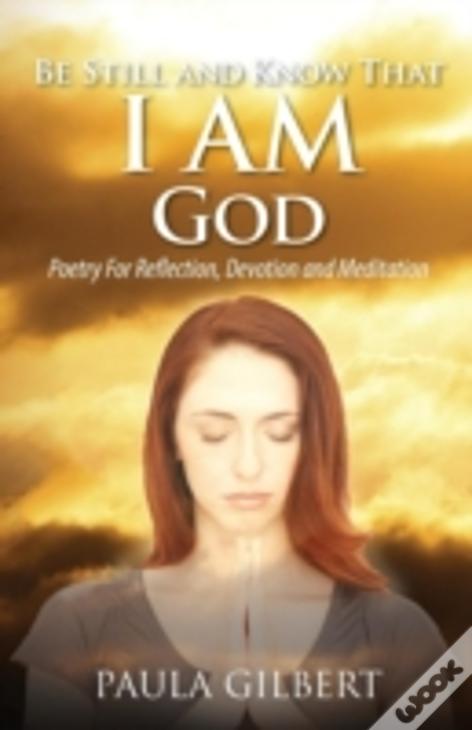 Be Still And Know That I Am God: Poetry For Reflection, Devotion And Meditation