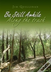 Be Still Awhile Along The Track