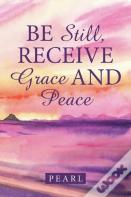 Be Still, Receive Grace And Peace