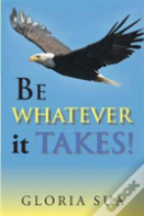 Be Whatever It Takes!