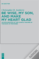 Be Wise, My Son, And Make My Heart Glad
