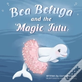 Bea Beluga And The Magic Tutu