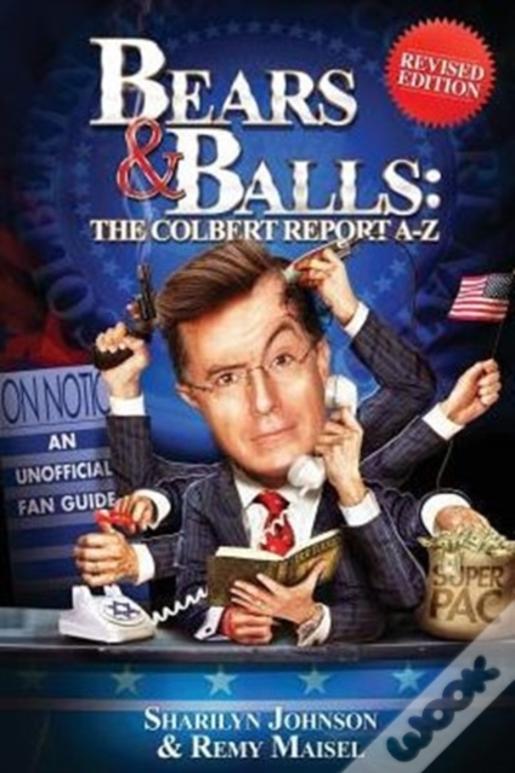 Bears & Balls: The Colbert Report A-Z: (Revised Edition)