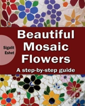 Beautiful Mosaic Flowers: A Step-By Step Guide