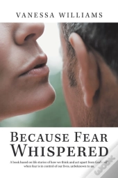 Because Fear Whispered: A Book Based On