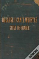 Because I Can'T Whistle