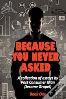 Because You Never Asked (Book One)