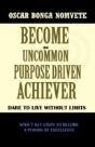 Become An Uncommon Purpose Driven Achiever: Dare To Live Without Limits - Preview