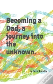 Becoming A Dad, A Journey Into The Unknown