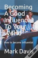 Becoming A Good Influence To Your World