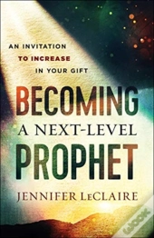 Becoming A Nextâ€“Level Prophet Â€“ An Invitation To Increase In Your Gift
