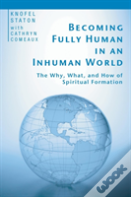 Becoming Fully Human In An Inhuman World