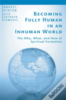 Becoming Fully Human In An Inhuman World
