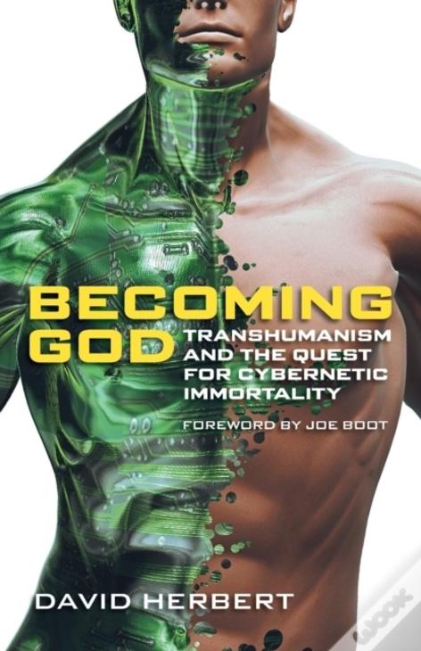 Becoming God: Transhumanism And The Quest For Cybernetic Immortality