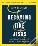 Becoming Like Jesus Bible Study Guide Plus Streaming Video