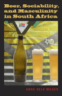 Beer, Sociability, And Masculinity In South Africa - Preview