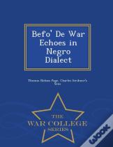 Befo' De War Echoes In Negro Dialect - War College Series