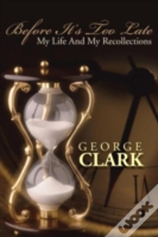 Before It'S Too Late:  My Life And My Recollections