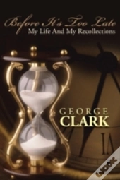 Before It'S Too Late:  My Life And My Recollections