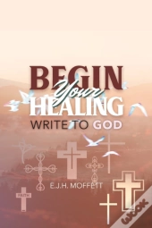Begin Your Healing: Write To God