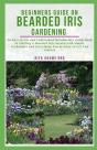 Beginners Guide On Bearded Iris Gardening - Preview