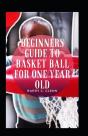 Beginners Guide To Basket Ball For One Year Old - Preview