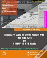 Beginner'S Guide To Create Models With 3ds Max 2018 And Cinema 4d R18 Studio
