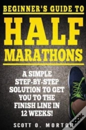 Beginner'S Guide To Half Marathons: A Si