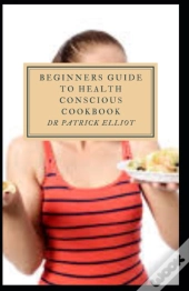 Beginners Guide To Health Conscious Cookbook