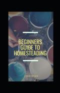 Beginners Guide To Homesteading