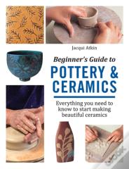 Beginner'S Guide To Pottery & Ceramics